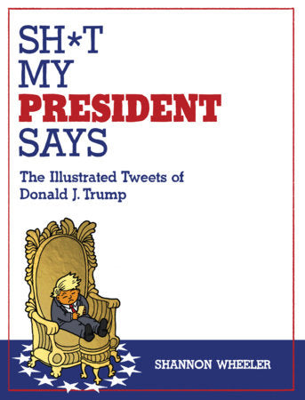 Sh*t My President Says: The Illustrated Tweets of Donald J. Trump TP (Limit 1 Per Cover) (rel:10/27)